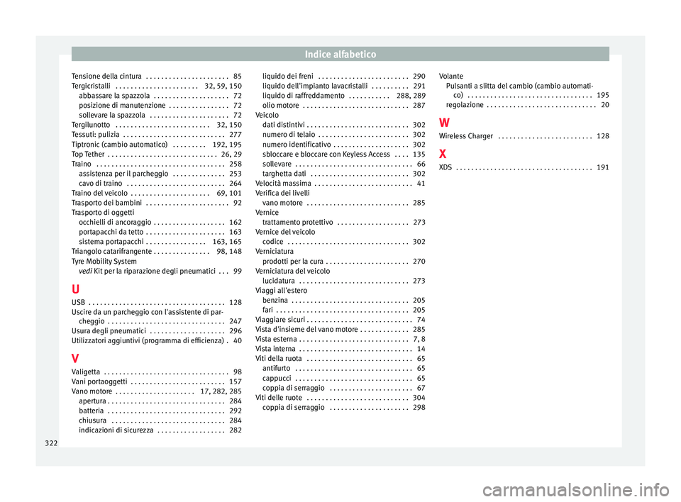Seat Arona 2017  Manuale del proprietario (in Italian) Indice alfabetico
Tensione della cintura  . . . . . . . . . . . . . . . . . . . . . . 85
T er
gic
ristalli  . . . . . . . . . . . . . . . . . . . . . . 32, 59, 150
abbassare la spazzola  . . . . . . .