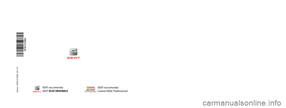 Seat Arona 2017 Manuale del proprietario (in Italian) MANUALE DI
ISTRUZIONI
Arona
6F9012750BA
Italiano 6F9012750BA (07.17) Arona Italiano (07.17)
SEAT raccomanda
SEAT OLIO ORIGINALESEAT raccomanda
Castrol EDGE Professional Seat Arona 2017 Manuale del proprietario (in Italian) MANUALE DI
ISTRUZIONI
Arona
6F9012750BA
Italiano 6F9012750BA (07.17) Arona Italiano (07.17)
SEAT raccomanda
SEAT OLIO ORIGINALESEAT raccomanda
Castrol EDGE Professional