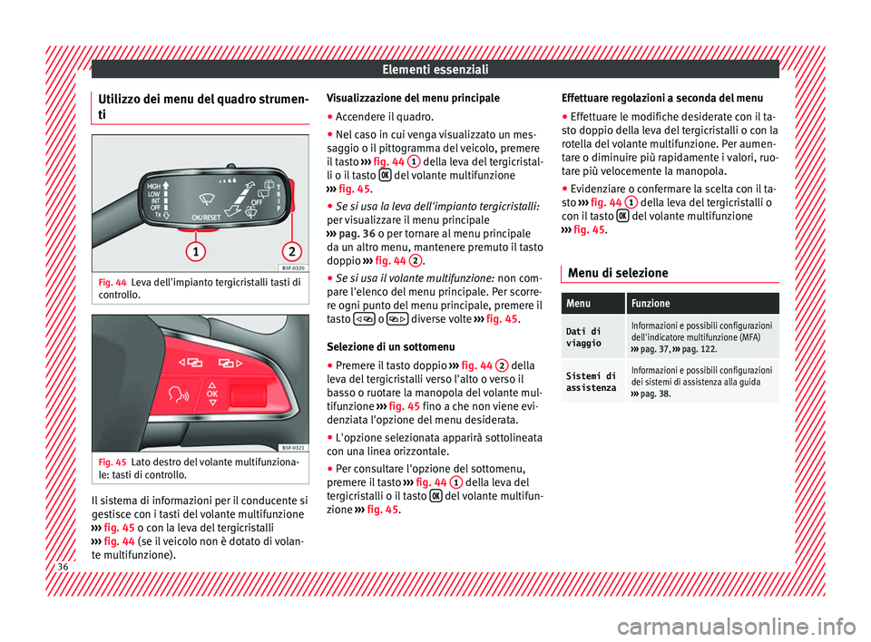 Seat Arona 2017  Manuale del proprietario (in Italian) Elementi essenziali
Utilizzo dei menu del quadro strumen-
ti Fig. 44
Leva dell'impianto tergicristalli tasti di
c ontr
o
llo. Fig. 45
Lato destro del volante multifunziona-
l e: t
a

sti di contro