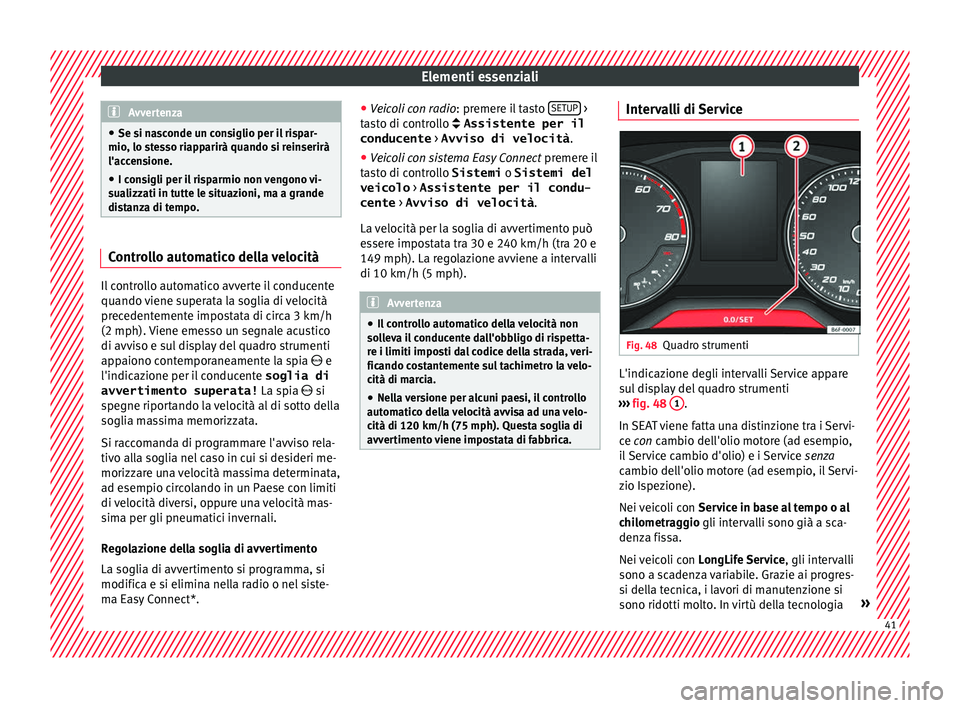 Seat Arona 2017  Manuale del proprietario (in Italian) Elementi essenziali
Avvertenza
● Se si n a
sconde un consiglio per il rispar-
mio, lo stesso riapparirà quando si reinserirà
l'accensione.
● I consigli per il risparmio non vengono vi-
suali