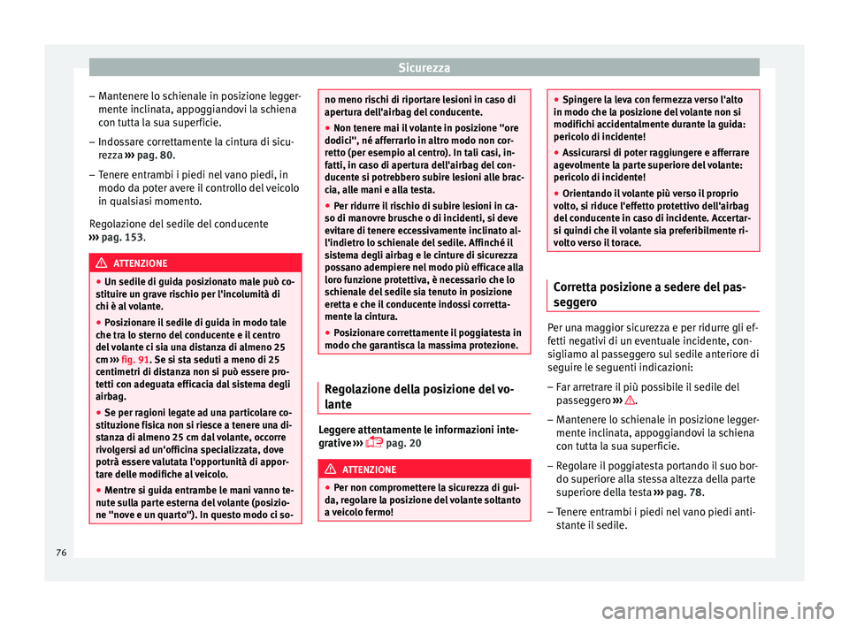 Seat Arona 2017  Manuale del proprietario (in Italian) Sicurezza
– Mant
ener
e lo schienale in posizione legger-
mente inclinata, appoggiandovi la schiena
con tutta la sua superficie.
– Indossare correttamente la cintura di sicu-
rezza  ›

›› pa
