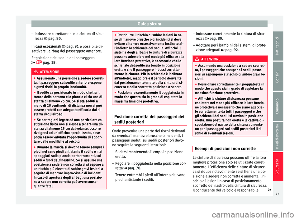 Seat Arona 2017  Manuale del proprietario (in Italian) Guida sicura
– Indo s
s
are correttamente la cintura di sicu-
rezza  ››› pag. 80.
In casi eccezionali  ››› pag. 91 è possibile di-
sattivare l'airbag del passeggero anteriore.
Regol