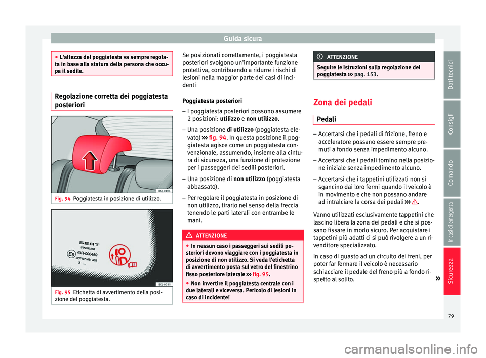 Seat Arona 2017  Manuale del proprietario (in Italian) Guida sicura
●
L'alt ezz
a del poggiatesta va sempre regola-
ta in base alla statura della persona che occu-
pa il sedile. Regolazione corretta dei poggiatesta
pos
t

eriori Fig. 94
Poggiatesta 