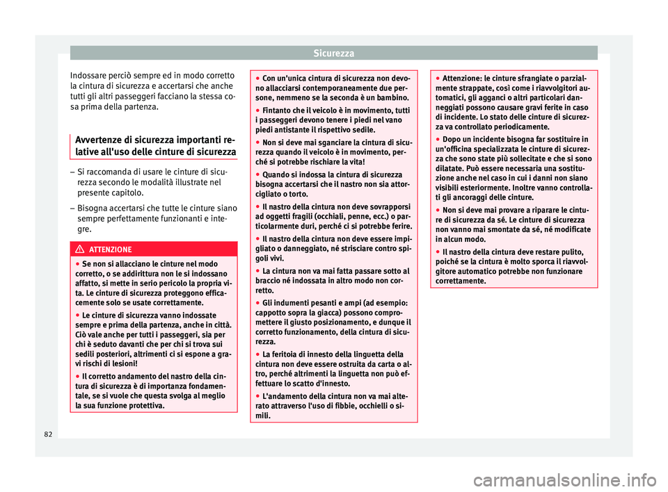 Seat Arona 2017  Manuale del proprietario (in Italian) Sicurezza
Indossare perciò sempre ed in modo corretto
l a c
int
ura di sicurezza e accertarsi che anche
tutti gli altri passeggeri facciano la stessa co-
sa prima della partenza.
Avvertenze di sicure