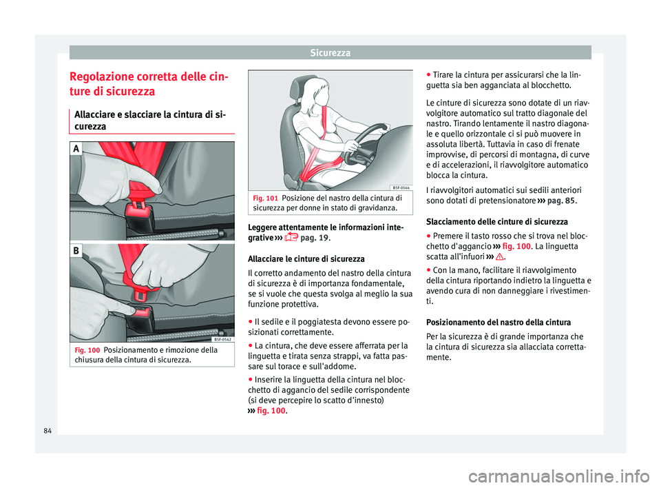 Seat Arona 2017  Manuale del proprietario (in Italian) Sicurezza
Regolazione corretta delle cin-
t ur
e di s
icurezza
Allacciare e slacciare la cintura di si-
curezza Fig. 100
Posizionamento e rimozione della
c hiu
s

ura della cintura di sicurezza. Fig. 