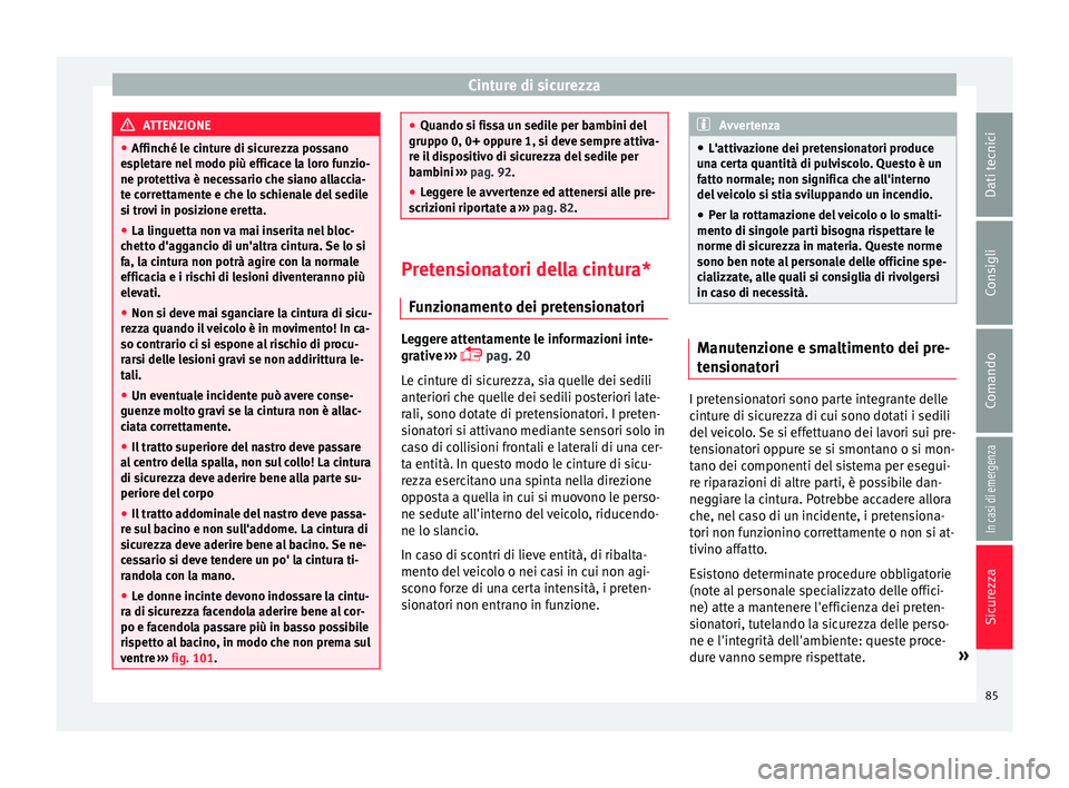 Seat Arona 2017  Manuale del proprietario (in Italian) Cinture di sicurezza
ATTENZIONE
● Affinché l e c
inture di sicurezza possano
espletare nel modo più efficace la loro funzio-
ne protettiva è necessario che siano allaccia-
te correttamente e che 