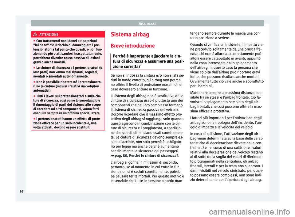 Seat Arona 2017  Manuale del proprietario (in Italian) Sicurezza
ATTENZIONE
● Con tr att
amenti non idonei e riparazioni
"fai da te" c'è il rischio di danneggiare i pre-
tensionatori a tal punto che questi, o non fun-
zionando più o attiva