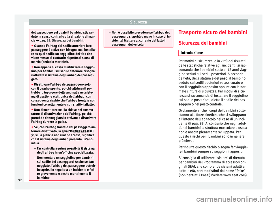 Seat Arona 2017  Manuale del proprietario (in Italian) Sicurezza
del passeggero sul quale il bambino stia se-
duto in sen
so c
ontrario alla direzione di mar-
cia  ››› pag. 92, Sicurezza dei bambini.
● Quando l'airbag del sedile anteriore lato