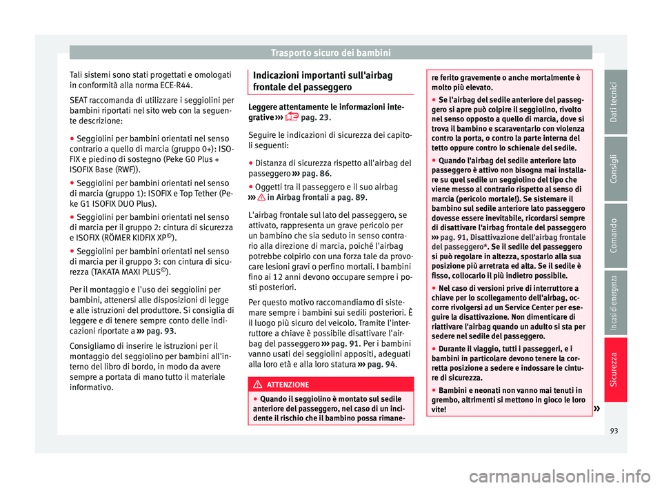 Seat Arona 2017  Manuale del proprietario (in Italian) Trasporto sicuro dei bambini
Tali sistemi sono stati progettati e omologati
in c onf
ormità al
la norma ECE-R44.
SEAT raccomanda di utilizzare i seggiolini per
bambini riportati nel sito web con la s