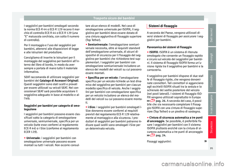 Seat Arona 2017  Manuale del proprietario (in Italian) Trasporto sicuro dei bambini
I seggiolini per bambini omologati secondo
l a norm
a E
CE-R 44 o ECE-R 129 recano il mar-
chio di controllo ECE-R 44 o ECE-R 129 (una
"E" maiuscola cerchiata, con