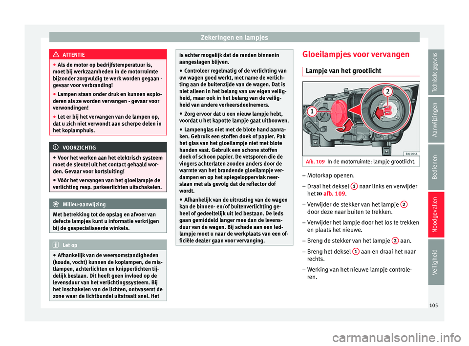 Seat Arona 2017 Handleiding (in Dutch) Zekeringen en lampjes
ATTENTIE
● Als
de motor op bedrijfstemperatuur is,
moet bij werkzaamheden in de motorruimte
bijzonder zorgvuldig te werk worden gegaan -
gevaar voor verbranding!
● Lampen st Seat Arona 2017 Handleiding (in Dutch) Zekeringen en lampjes
ATTENTIE
● Als
de motor op bedrijfstemperatuur is,
moet bij werkzaamheden in de motorruimte
bijzonder zorgvuldig te werk worden gegaan -
gevaar voor verbranding!
● Lampen st