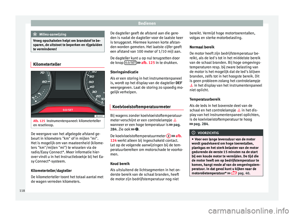 Seat Arona 2017 Handleiding (in Dutch) Bedienen
Milieu-aanwijzing
Vroeg opschakelen helpt om brandstof te be-
sp ar
en, de uitstoot te beperken en rijgeluiden
te verminderen! Kilometerteller
Afb. 125
Instrumentenpaneel: kilometerteller
en Seat Arona 2017 Handleiding (in Dutch) Bedienen
Milieu-aanwijzing
Vroeg opschakelen helpt om brandstof te be-
sp ar
en, de uitstoot te beperken en rijgeluiden
te verminderen! Kilometerteller
Afb. 125
Instrumentenpaneel: kilometerteller
en