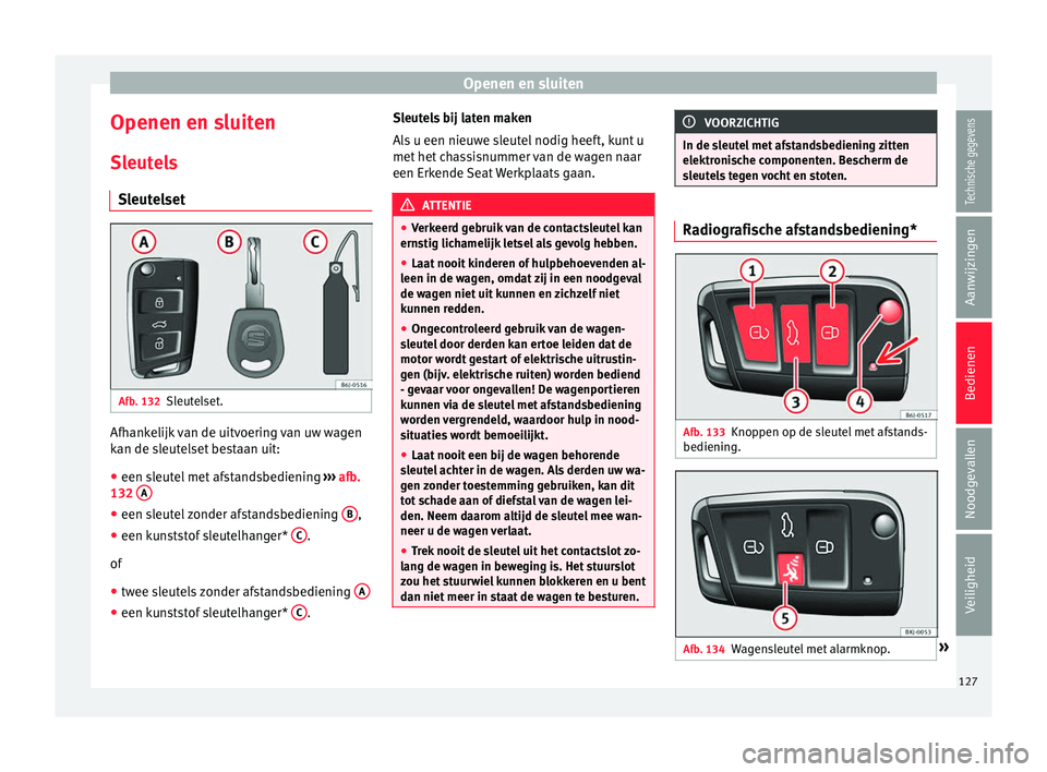 Seat Arona 2017  Handleiding (in Dutch) Openen en sluiten
Openen en sluiten
Sl eut
el
s
Sleutelset Afb. 132
Sleutelset. Afhankelijk van de uitvoering van uw wagen
k
an de s
l

eutelset bestaan uit:
● een sleutel met afstandsbediening  ›