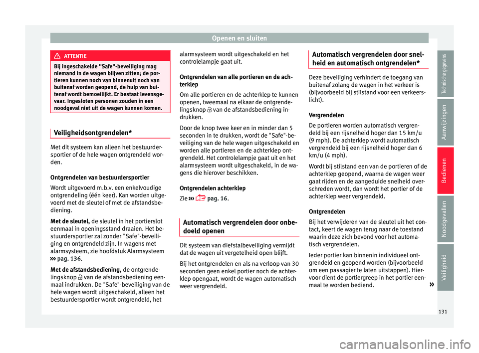 Seat Arona 2017 Handleiding (in Dutch) Openen en sluiten
ATTENTIE
Bij ingeschakelde "Safe"-beveiliging mag
niemand in de w ag
en blijven zitten; de por-
tieren kunnen noch van binnenuit noch van
buitenaf worden geopend, de hulp van Seat Arona 2017 Handleiding (in Dutch) Openen en sluiten
ATTENTIE
Bij ingeschakelde "Safe"-beveiliging mag
niemand in de w ag
en blijven zitten; de por-
tieren kunnen noch van binnenuit noch van
buitenaf worden geopend, de hulp van