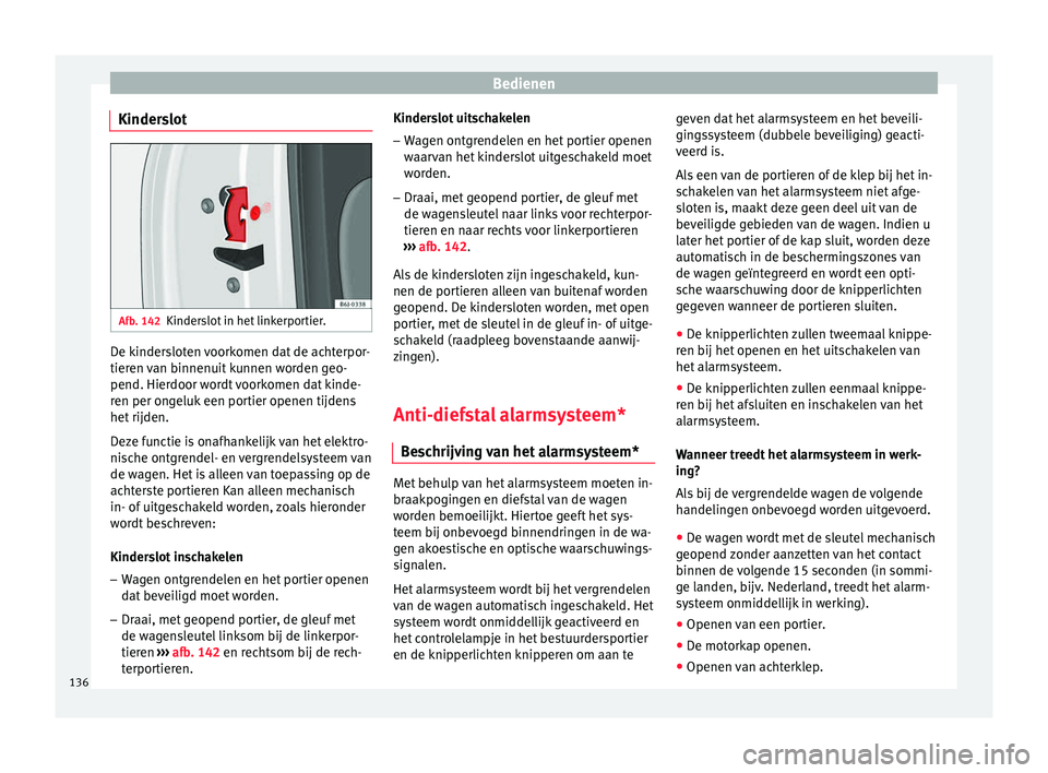 Seat Arona 2017 Handleiding (in Dutch) Bedienen
Kinderslot Afb. 142
Kinderslot in het linkerportier. De kindersloten voorkomen dat de achterpor-
tier
en
v
an binnenuit kunnen worden geo-
pend. Hierdoor wordt voorkomen dat kinde-
ren per o Seat Arona 2017 Handleiding (in Dutch) Bedienen
Kinderslot Afb. 142
Kinderslot in het linkerportier. De kindersloten voorkomen dat de achterpor-
tier
en
v
an binnenuit kunnen worden geo-
pend. Hierdoor wordt voorkomen dat kinde-
ren per o