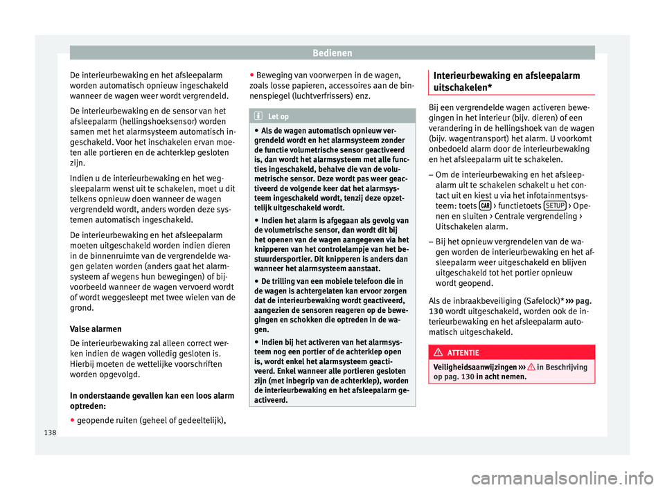Seat Arona 2017  Handleiding (in Dutch) Bedienen
De interieurbewaking en het afsleepalarm
w or
den aut
omatisch opnieuw ingeschakeld
wanneer de wagen weer wordt vergrendeld.
De interieurbewaking en de sensor van het
afsleepalarm (hellingsho