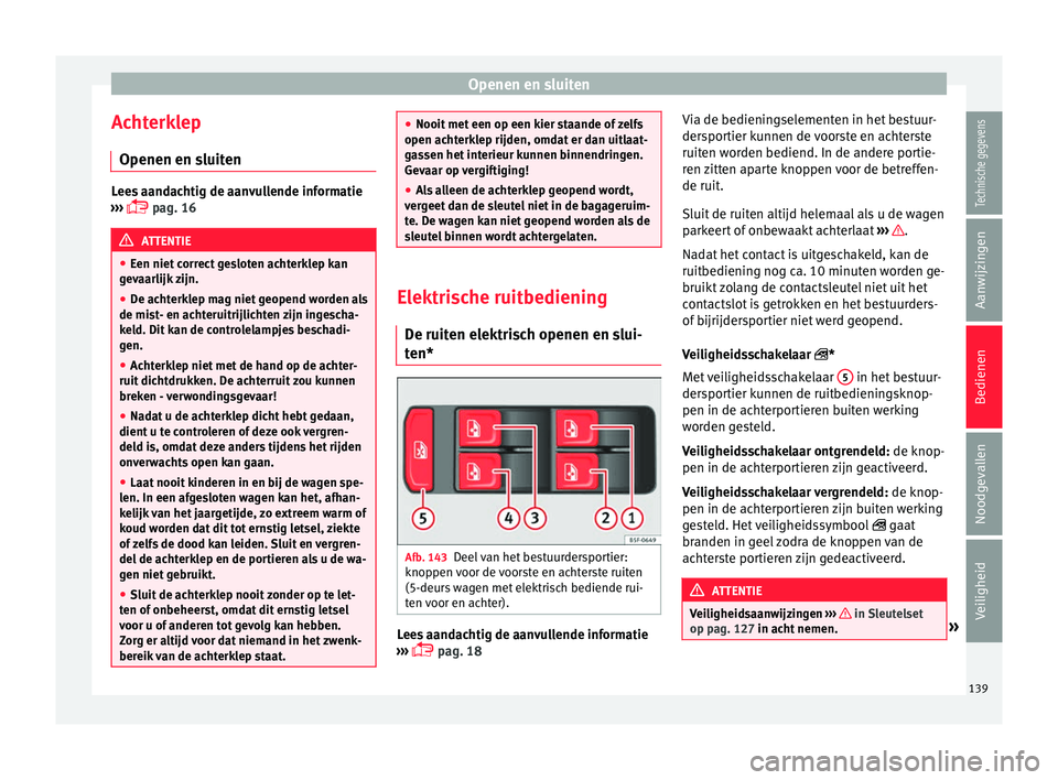 Seat Arona 2017  Handleiding (in Dutch) Openen en sluiten
Achterklep Openen en s luit
en Lees aandachtig de aanvullende informatie
›› ›
  pag. 16 ATTENTIE
● Een niet  c

orrect gesloten achterklep kan
gevaarlijk zijn.
● De acht