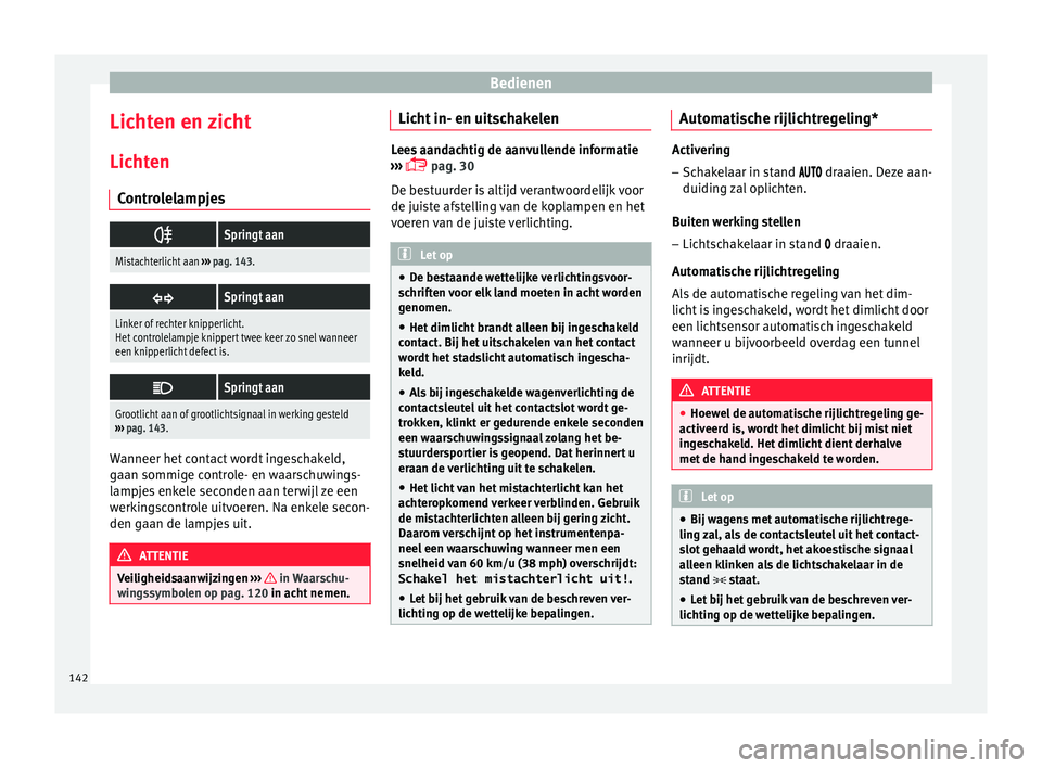 Seat Arona 2017  Handleiding (in Dutch) Bedienen
Lichten en zicht
Lic ht
en
C
ontrolelampjes 
Springt aan
Mistachterlicht aan 
››› pag. 143. 
Springt aan
Linker of rechter knipperlicht.
Het controlelampje knippert twee keer zo s