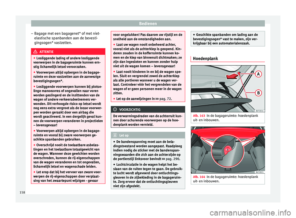 Seat Arona 2017 Handleiding (in Dutch) Bedienen
– Bag
ag
e met een bagagenet* of met niet-
elastische spanbanden aan de bevesti-
gingsogen* vastzetten. ATTENTIE
● Lo s
liggende lading of andere losliggende
voorwerpen in de bagageruimt Seat Arona 2017 Handleiding (in Dutch) Bedienen
– Bag
ag
e met een bagagenet* of met niet-
elastische spanbanden aan de bevesti-
gingsogen* vastzetten. ATTENTIE
● Lo s
liggende lading of andere losliggende
voorwerpen in de bagageruimt