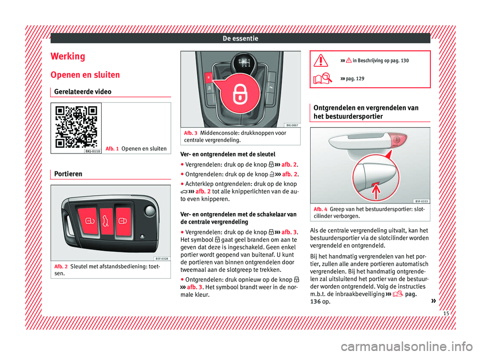 Seat Arona 2017  Handleiding (in Dutch) De essentie
Werking Openen en s luit
en
Ger
elateerde video Afb. 1
Openen en sluiten Portieren
Afb. 2
Sleutel met afstandsbediening: toet-
sen. Afb. 3
Middenconsole: drukknoppen voor
centr al

e vergr