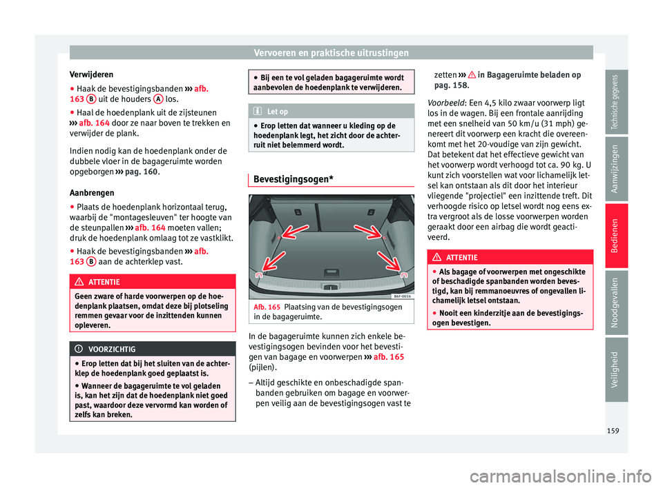 Seat Arona 2017  Handleiding (in Dutch) Vervoeren en praktische uitrustingen
Verwijderen
● Haak de bevestigingsbanden  ››
›  afb.
163  B  uit de houders 
A  los.
● Haal de hoedenplank uit de zijsteunen
› ›
›

  afb. 164 door