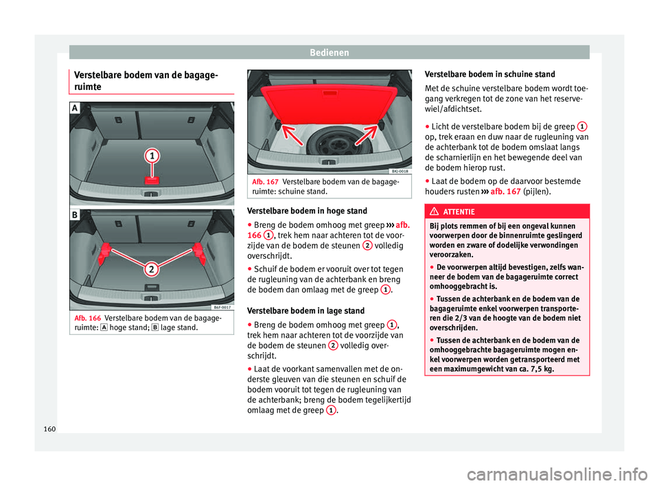 Seat Arona 2017  Handleiding (in Dutch) Bedienen
Verstelbare bodem van de bagage-
ruimt e Afb. 166
Verstelbare bodem van de bagage-
ruimt e:  hog
e s
tand;  lage stand. Afb. 167
Verstelbare bodem van de bagage-
ruimte: s c

huine stan