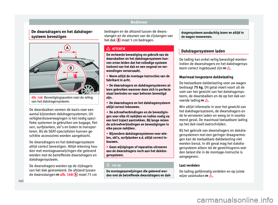 Seat Arona 2017  Handleiding (in Dutch) Bedienen
De dwarsdragers en het dakdrager-
sy s
t
eem bevestigen Afb. 168
Bevestigingspunten voor de reling
v an het
 d

akdragersysteem. De dwarsbalken vormen de basis voor een
aant
al
 b

ijzondere 