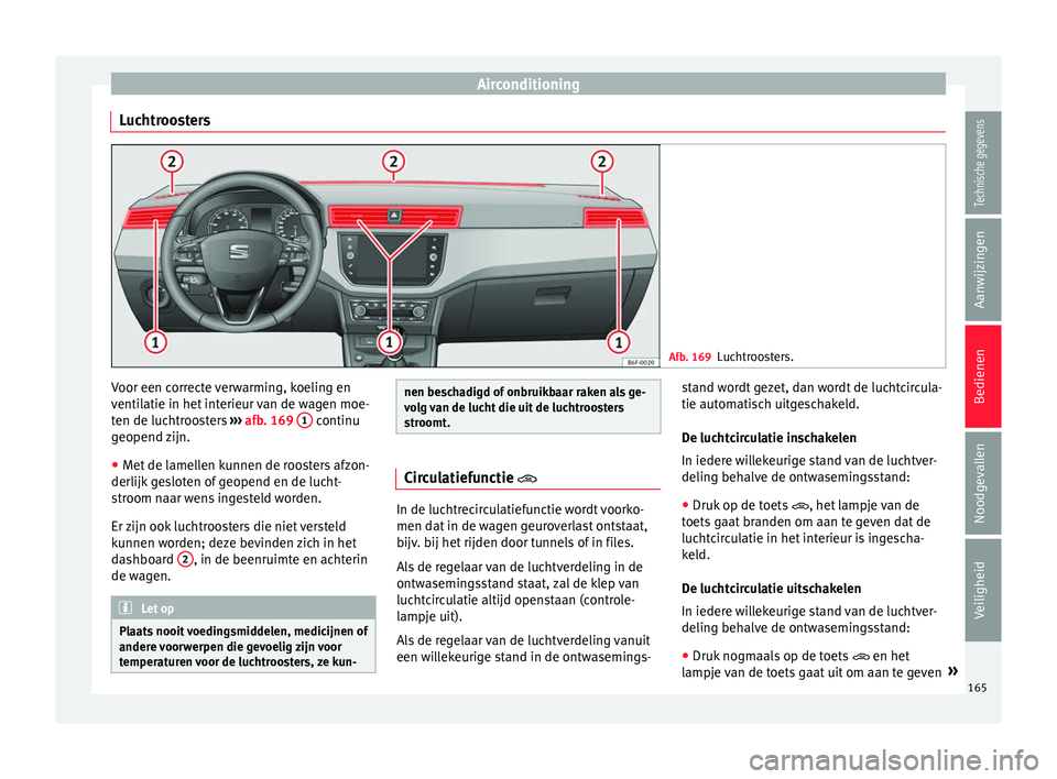 Seat Arona 2017  Handleiding (in Dutch) Airconditioning
Luchtroosters Afb. 169
Luchtroosters. Voor een correcte verwarming, koeling en
v
enti
l
atie in het interieur van de wagen moe-
ten de luchtroosters  ››› afb. 169  1  continu
g e