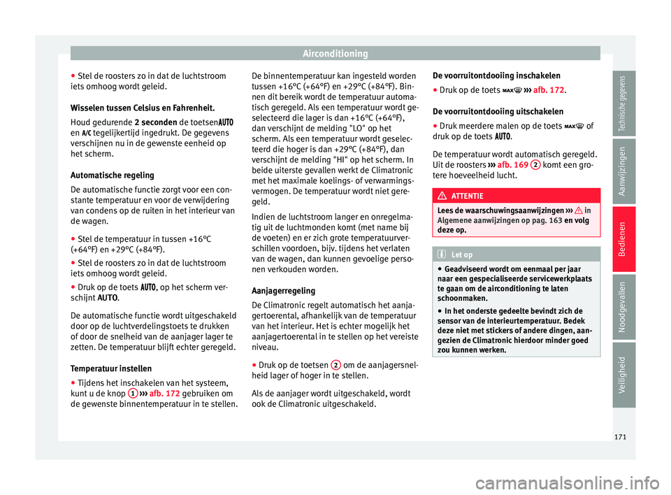 Seat Arona 2017  Handleiding (in Dutch) Airconditioning
● St el
 de r
oosters zo in dat de luchtstroom
iets omhoog wordt geleid.
Wisselen tussen Celsius en Fahrenheit.
Houd gedurende 2 seconden de toetsen
en   tegelijkertij
