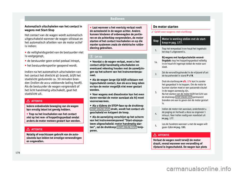 Seat Arona 2017  Handleiding (in Dutch) Bedienen
Automatisch uitschakelen van het contact in
w ag
en
s met Start-Stop
Het contact van de wagen wordt automatisch
uitgeschakeld wanneer de wagen stilstaat en
het automatisch afzetten van de mot