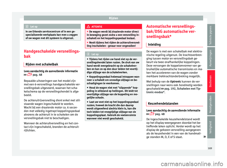 Seat Arona 2017 Handleiding (in Dutch) Rijden
Let op
In uw Erkende servicecentrum of in een ge-
spec i
aliseerde werkplaats kan men u zeggen
of uw wagen met dit systeem is uitgerust. Handgeschakelde versnellings-
bak
Rijden met s
chakelb Seat Arona 2017 Handleiding (in Dutch) Rijden
Let op
In uw Erkende servicecentrum of in een ge-
spec i
aliseerde werkplaats kan men u zeggen
of uw wagen met dit systeem is uitgerust. Handgeschakelde versnellings-
bak
Rijden met s
chakelb