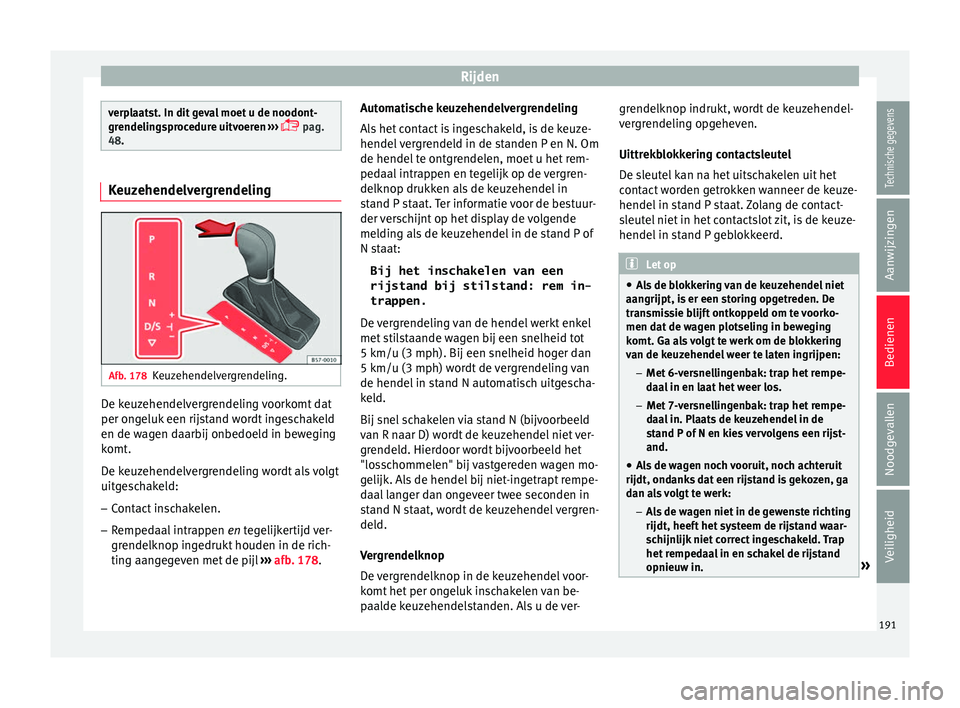 Seat Arona 2017 Handleiding (in Dutch) Rijden
verplaatst. In dit geval moet u de noodont-
grendelin
g
sprocedure uitvoeren ›››
pag.
48. Keuzehendelvergrendeling
Afb. 178
Keuzehendelvergrendeling. De keuzehendelvergrendeling voo Seat Arona 2017 Handleiding (in Dutch) Rijden
verplaatst. In dit geval moet u de noodont-
grendelin
g
sprocedure uitvoeren ›››
pag.
48. Keuzehendelvergrendeling
Afb. 178
Keuzehendelvergrendeling. De keuzehendelvergrendeling voo