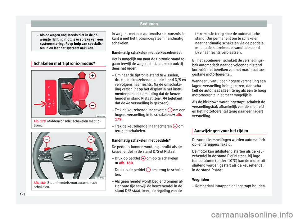 Seat Arona 2017 Handleiding (in Dutch) Bedienen
–
Als
de wagen nog steeds niet in de ge-
wenste richting rijdt, is er sprake van een
systeemstoring. Roep hulp van specialis-
ten in en laat het systeem nakijken. Schakelen met Tiptronic-m Seat Arona 2017 Handleiding (in Dutch) Bedienen
–
Als
de wagen nog steeds niet in de ge-
wenste richting rijdt, is er sprake van een
systeemstoring. Roep hulp van specialis-
ten in en laat het systeem nakijken. Schakelen met Tiptronic-m