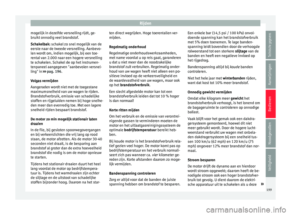 Seat Arona 2017 Handleiding (in Dutch) Rijden
mogelijk in dezelfde versnelling rijdt, ge-
bruikt onnodig
v
eel brandstof.
Schakelbak: schakel zo snel mogelijk van de
eerste naar de tweede versnelling. Aanbevo-
len wordt om, indien mogeli Seat Arona 2017 Handleiding (in Dutch) Rijden
mogelijk in dezelfde versnelling rijdt, ge-
bruikt onnodig
v
eel brandstof.
Schakelbak: schakel zo snel mogelijk van de
eerste naar de tweede versnelling. Aanbevo-
len wordt om, indien mogeli