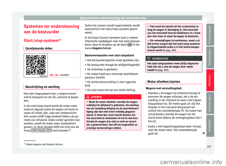 Seat Arona 2017  Handleiding (in Dutch) Systemen ter ondersteuning van de bestuurder
Systemen ter ondersteuning
v an de be
s
tuurder
Start/stop-systeem* Gerelateerde video Afb. 181
Comfort Beschrijving en werking
Het start-stopsysteem kan u