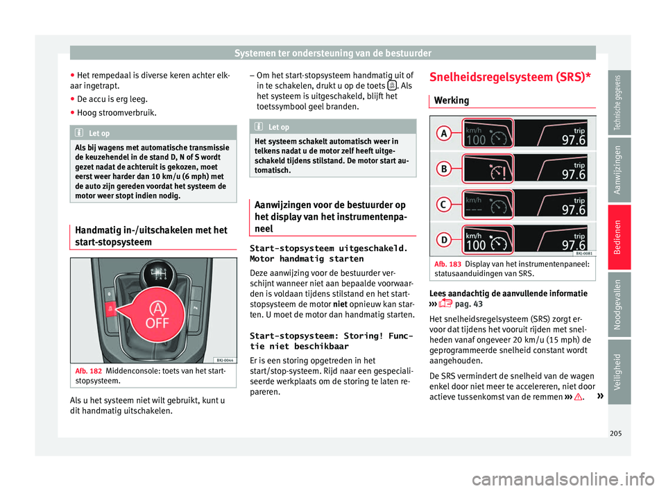 Seat Arona 2017 Handleiding (in Dutch) Systemen ter ondersteuning van de bestuurder
● Het r
emped
aal is diverse keren achter elk-
aar ingetrapt.
● De accu is erg leeg.
● Hoog stroomverbruik. Let op
Als bij wagens met automatische t Seat Arona 2017 Handleiding (in Dutch) Systemen ter ondersteuning van de bestuurder
● Het r
emped
aal is diverse keren achter elk-
aar ingetrapt.
● De accu is erg leeg.
● Hoog stroomverbruik. Let op
Als bij wagens met automatische t