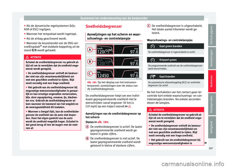 Seat Arona 2017 Handleiding (in Dutch) Systemen ter ondersteuning van de bestuurder
● Al
s
de dynamische regelsystemen (bijv.
ASR of ESC) ingrijpen.
● Wanneer het rempedaal wordt ingetrapt.
● Als de airbag geactiveerd wordt.
● Wan Seat Arona 2017 Handleiding (in Dutch) Systemen ter ondersteuning van de bestuurder
● Al
s
de dynamische regelsystemen (bijv.
ASR of ESC) ingrijpen.
● Wanneer het rempedaal wordt ingetrapt.
● Als de airbag geactiveerd wordt.
● Wan
