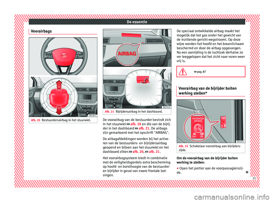 Seat Arona 2017  Handleiding (in Dutch) De essentie
Voorairbags Afb. 20
Bestuurdersairbag in het stuurwiel. Afb. 21
Bijrijdersairbag in het dashboard. De voorairbag van de bestuurder bevindt zich
in het
 s
t
uurwiel ››› afb. 20 en die