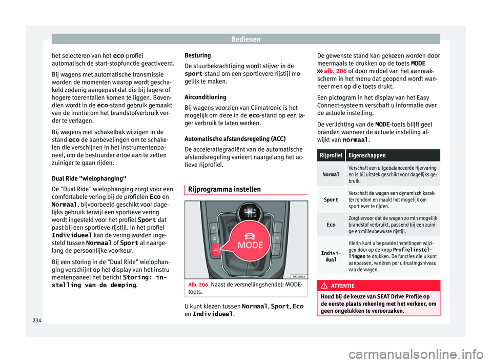 Seat Arona 2017 Handleiding (in Dutch) Bedienen
het selecteren van het eco-profiel
aut om
atisch de start-stopfunctie geactiveerd.
Bij wagens met automatische transmissie
worden de momenten waarop wordt gescha-
keld zodanig aangepast dat Seat Arona 2017 Handleiding (in Dutch) Bedienen
het selecteren van het eco-profiel
aut om
atisch de start-stopfunctie geactiveerd.
Bij wagens met automatische transmissie
worden de momenten waarop wordt gescha-
keld zodanig aangepast dat