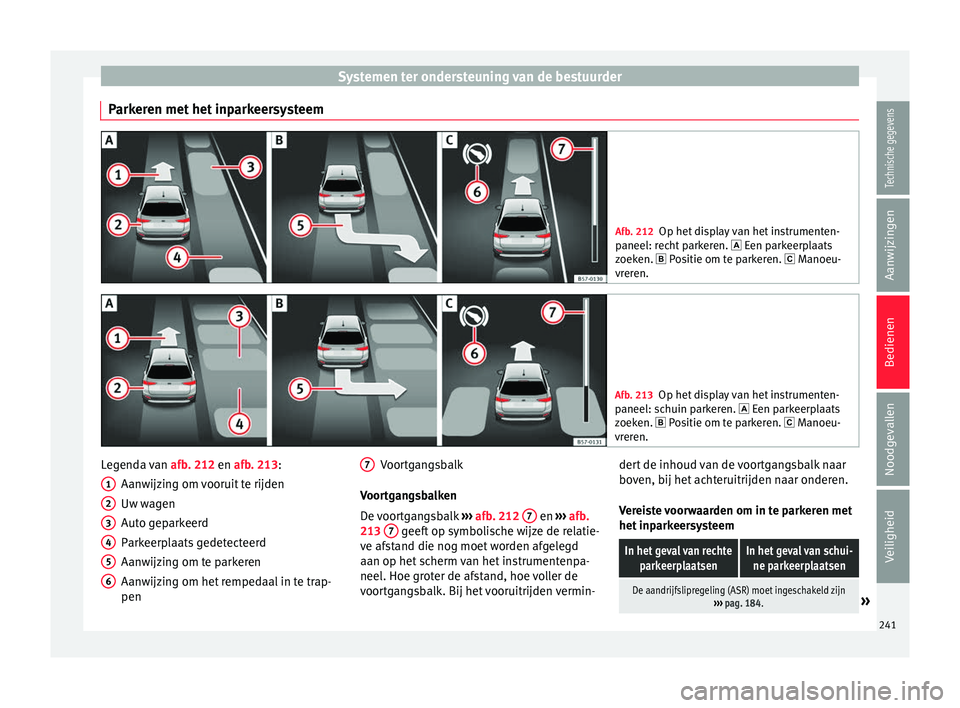 Seat Arona 2017 Handleiding (in Dutch) Systemen ter ondersteuning van de bestuurder
Parkeren met het inparkeersysteem Afb. 212
Op het display van het instrumenten-
paneel: r ec
ht parkeren. Een parkeerplaats
zoeken. Positie om te Seat Arona 2017 Handleiding (in Dutch) Systemen ter ondersteuning van de bestuurder
Parkeren met het inparkeersysteem Afb. 212
Op het display van het instrumenten-
paneel: r ec
ht parkeren. Een parkeerplaats
zoeken. Positie om te
