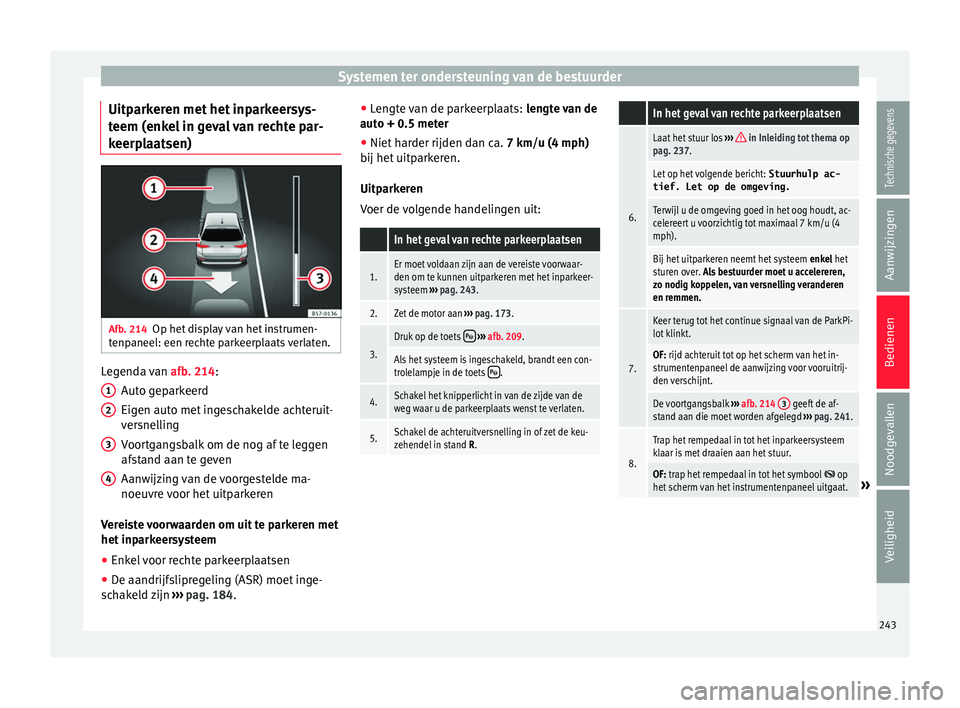 Seat Arona 2017 Handleiding (in Dutch) Systemen ter ondersteuning van de bestuurder
Uitparkeren met het inparkeersys-
t eem (enk
el
in geval van rechte par-
keerplaatsen) Afb. 214
Op het display van het instrumen-
t enp
aneel: een r
echt Seat Arona 2017 Handleiding (in Dutch) Systemen ter ondersteuning van de bestuurder
Uitparkeren met het inparkeersys-
t eem (enk
el
in geval van rechte par-
keerplaatsen) Afb. 214
Op het display van het instrumen-
t enp
aneel: een r
echt