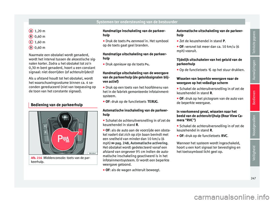 Seat Arona 2017 Handleiding (in Dutch) Systemen ter ondersteuning van de bestuurder
1,20 m
0,60 m
1,60 m
0,60 m
Naarm at
e een o
bstakel wordt genaderd,
wordt het interval tussen de akoestische sig-
nalen korter. Zodra u het obstakel tot z Seat Arona 2017 Handleiding (in Dutch) Systemen ter ondersteuning van de bestuurder
1,20 m
0,60 m
1,60 m
0,60 m
Naarm at
e een o
bstakel wordt genaderd,
wordt het interval tussen de akoestische sig-
nalen korter. Zodra u het obstakel tot z