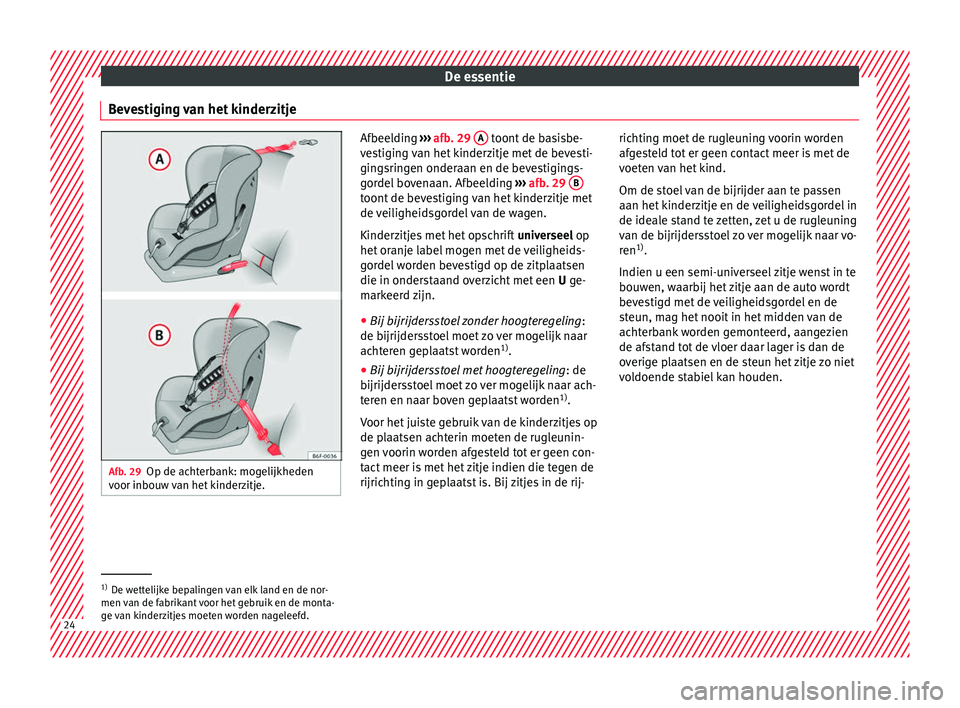 Seat Arona 2017  Handleiding (in Dutch) De essentie
Bevestiging van het kinderzitje Afb. 29
Op de achterbank: mogelijkheden
voor inbou w 
van het kinderzitje. Afbeelding 
››› afb . 29
  A  toont de basisbe-
ve s
tiging van het kinderz