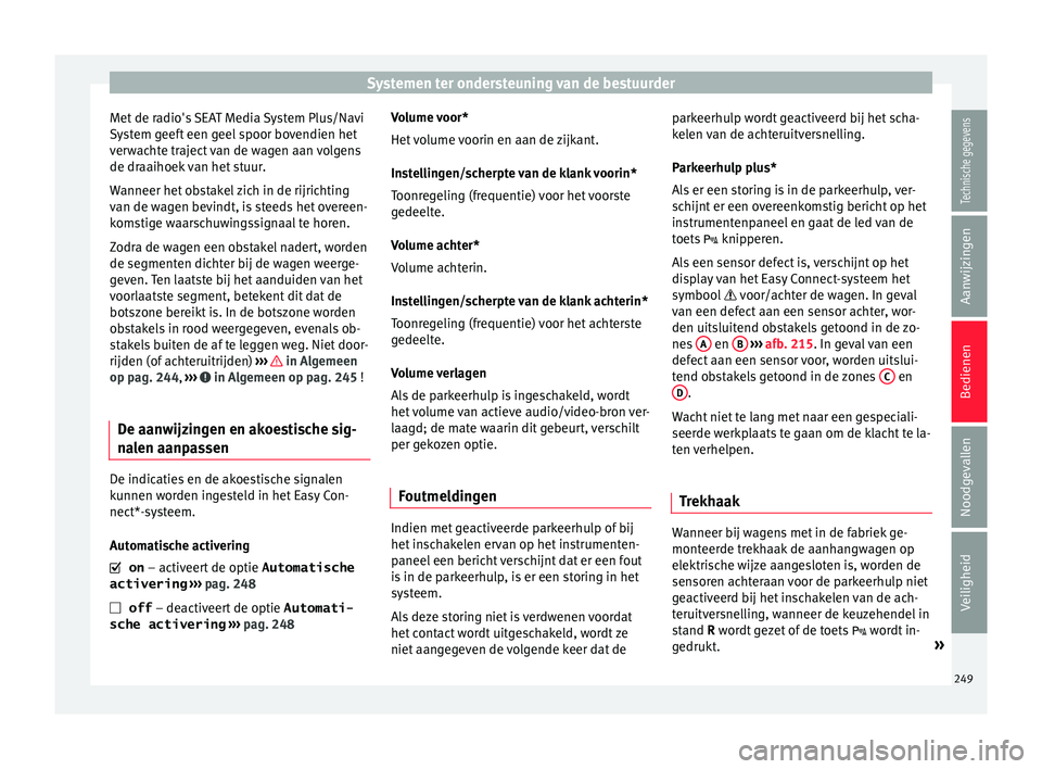 Seat Arona 2017 Handleiding (in Dutch) Systemen ter ondersteuning van de bestuurder
Met de radio's SEAT Media System Plus/Navi
S y
s
tem geeft een geel spoor bovendien het
verwachte traject van de wagen aan volgens
de draaihoek van het Seat Arona 2017 Handleiding (in Dutch) Systemen ter ondersteuning van de bestuurder
Met de radio's SEAT Media System Plus/Navi
S y
s
tem geeft een geel spoor bovendien het
verwachte traject van de wagen aan volgens
de draaihoek van het