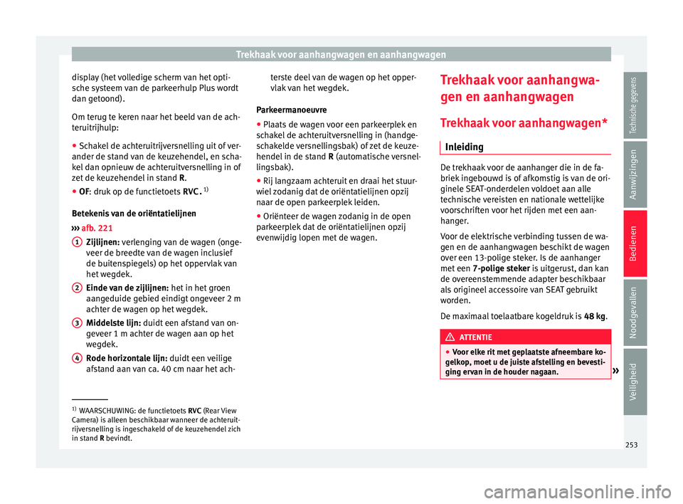 Seat Arona 2017 Handleiding (in Dutch) Trekhaak voor aanhangwagen en aanhangwagen
display (het volledige scherm van het opti-
s c
he sy
steem van de parkeerhulp Plus wordt
dan getoond).
Om terug te keren naar het beeld van de ach-
teruitri Seat Arona 2017 Handleiding (in Dutch) Trekhaak voor aanhangwagen en aanhangwagen
display (het volledige scherm van het opti-
s c
he sy
steem van de parkeerhulp Plus wordt
dan getoond).
Om terug te keren naar het beeld van de ach-
teruitri