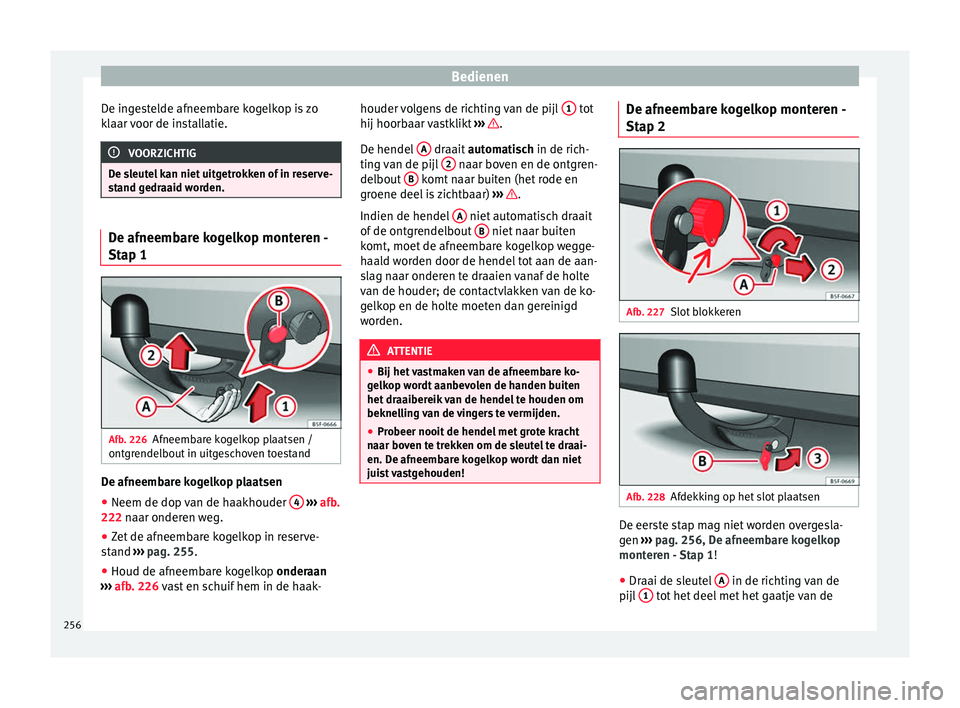 Seat Arona 2017 Handleiding (in Dutch) Bedienen
De ingestelde afneembare kogelkop is zo
k l
aar
voor de installatie. VOORZICHTIG
De sleutel kan niet uitgetrokken of in reserve-
st and g
edraaid worden. De afneembare kogelkop monteren -
S Seat Arona 2017 Handleiding (in Dutch) Bedienen
De ingestelde afneembare kogelkop is zo
k l
aar
voor de installatie. VOORZICHTIG
De sleutel kan niet uitgetrokken of in reserve-
st and g
edraaid worden. De afneembare kogelkop monteren -
S