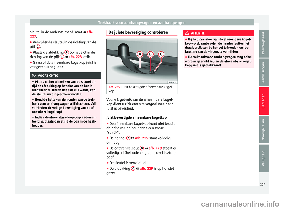 Seat Arona 2017 Handleiding (in Dutch) Trekhaak voor aanhangwagen en aanhangwagen
sleutel in de onderste stand komt ››
› afb.
227.
● Verwijder de sleutel in de richting van de
pijl 2 .
● Plaats de afdekking B op het slot in Seat Arona 2017 Handleiding (in Dutch) Trekhaak voor aanhangwagen en aanhangwagen
sleutel in de onderste stand komt ››
› afb.
227.
● Verwijder de sleutel in de richting van de
pijl 2 .
● Plaats de afdekking B op het slot in