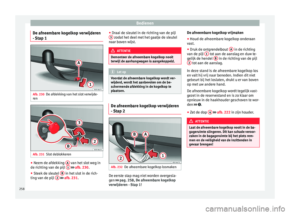 Seat Arona 2017 Handleiding (in Dutch) Bedienen
De afneembare kogelkop verwijderen
- St
ap 1 Afb. 230
De afdekking van het slot verwijde-
r en Afb. 231
Slot deblokkeren ●
Neem de afdekking A van het slot weg in
de ric htin
g
van de p Seat Arona 2017 Handleiding (in Dutch) Bedienen
De afneembare kogelkop verwijderen
- St
ap 1 Afb. 230
De afdekking van het slot verwijde-
r en Afb. 231
Slot deblokkeren ●
Neem de afdekking A van het slot weg in
de ric htin
g
van de p