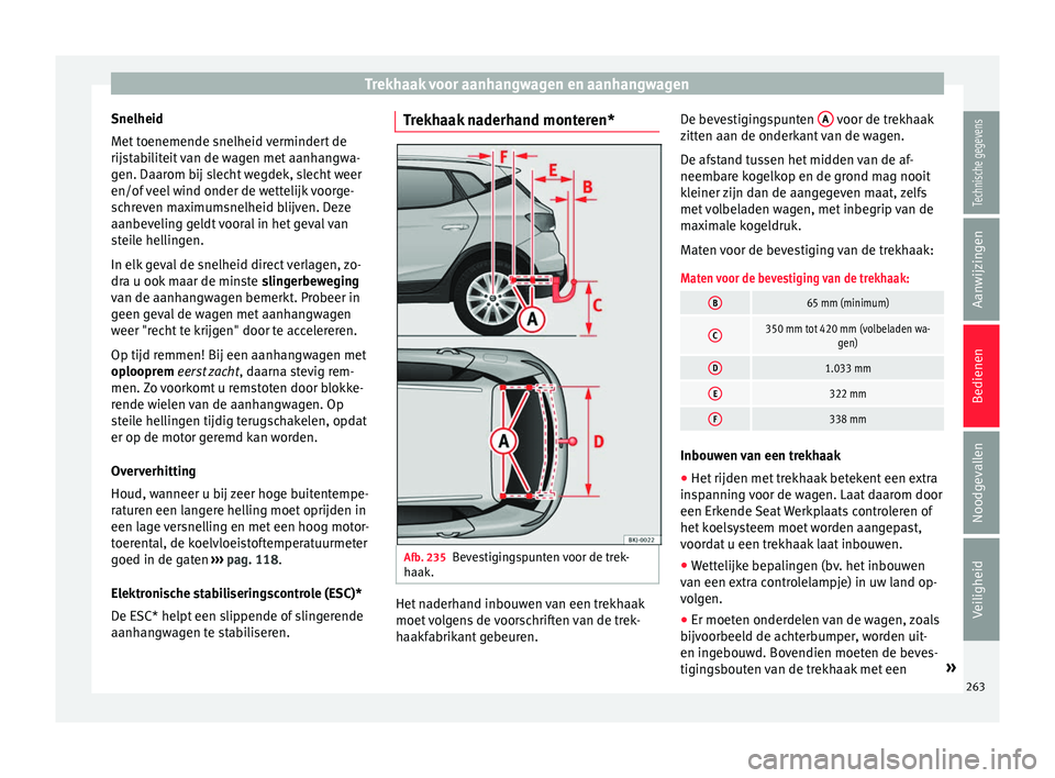 Seat Arona 2017 Handleiding (in Dutch) Trekhaak voor aanhangwagen en aanhangwagen
Snelheid
M et
t
oenemende snelheid vermindert de
rijstabiliteit van de wagen met aanhangwa-
gen. Daarom bij slecht wegdek, slecht weer
en/of veel wind onder Seat Arona 2017 Handleiding (in Dutch) Trekhaak voor aanhangwagen en aanhangwagen
Snelheid
M et
t
oenemende snelheid vermindert de
rijstabiliteit van de wagen met aanhangwa-
gen. Daarom bij slecht wegdek, slecht weer
en/of veel wind onder