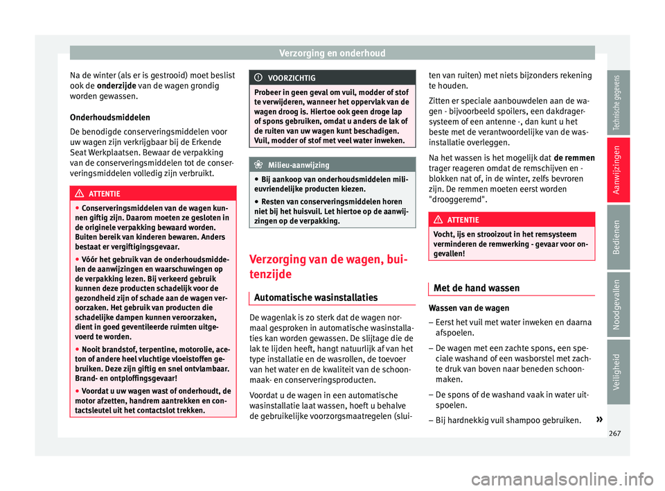 Seat Arona 2017 Handleiding (in Dutch) Verzorging en onderhoud
Na de winter (als er is gestrooid) moet beslist
ook de
onder
z
ijde van de wagen grondig
worden gewassen.
Onderhoudsmiddelen
De benodigde conserveringsmiddelen voor
uw wagen Seat Arona 2017 Handleiding (in Dutch) Verzorging en onderhoud
Na de winter (als er is gestrooid) moet beslist
ook de
onder
z
ijde van de wagen grondig
worden gewassen.
Onderhoudsmiddelen
De benodigde conserveringsmiddelen voor
uw wagen